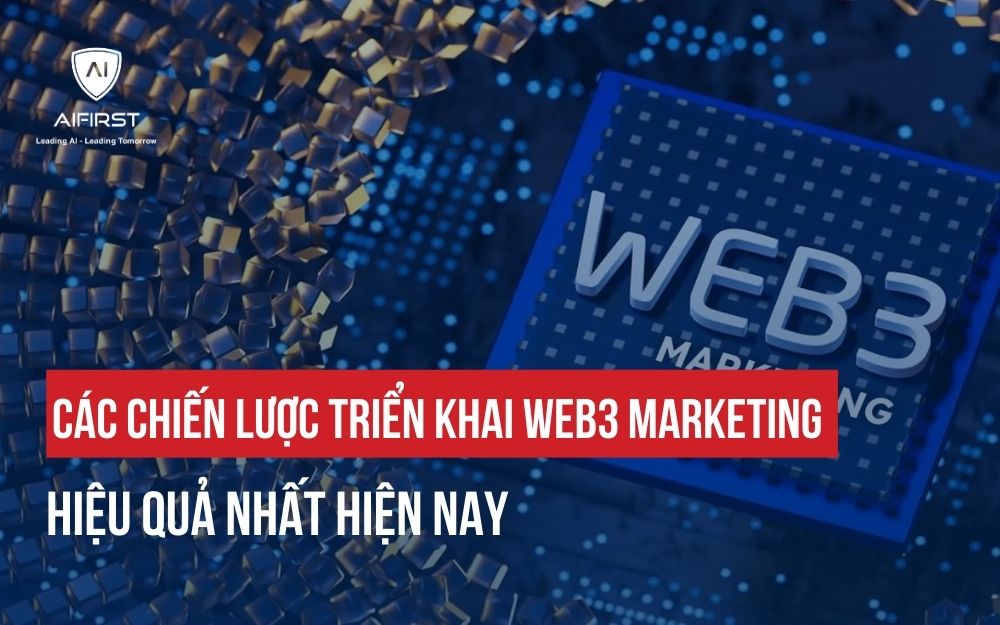 CÁC CHIẾN LƯỢC TRIỂN KHAI WEB3 MARKETING HIỆU QUẢ NHẤT HIỆN NAY